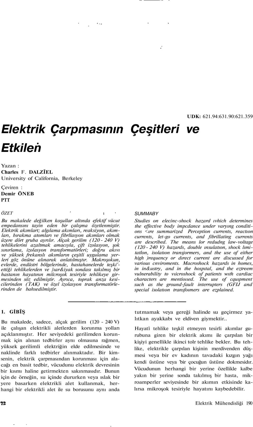 Elektrik akımlart; algılama akımları, reaksiyon, akımları, bırakma atomları ve fibrllasyon akımları olmak üzere dört gruba ayrılır.