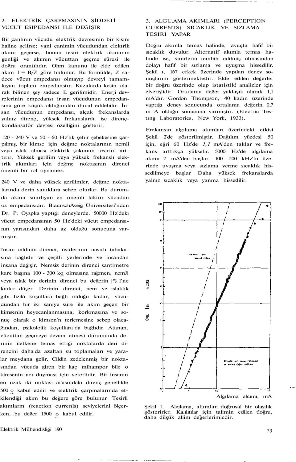 Bu formülde, Z sadece vücut empedansı olmayıp devreyi tamamlayan toplam empedanstır. Kazalarda kesin olarak bilinen şey sadece E gerilimidir.