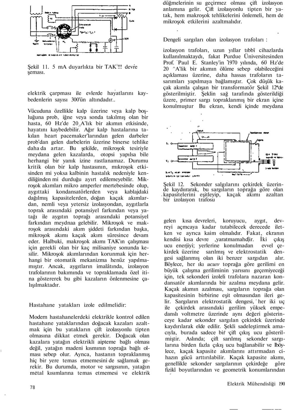 . Vücuduna özellikle kalp üzerine veya kalp boşluğuna prob, iğne veya sonda takılmış olan bir hasta, 60 Hz'de 20 i A'lık bir akımın etkisinde, hayatını kaybedebilir.