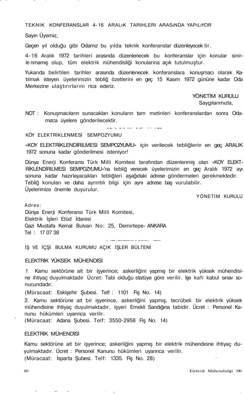 Yukarıda belirtilen tarihler arasında düzenlenecek konferanslara konuşmacı olarak Katılmak isteyen üyelerimizin tebliğ özetlerini en geç 15 Kasım 1972 gününe kadar Oda Merkezine ulaştırırlarını rica