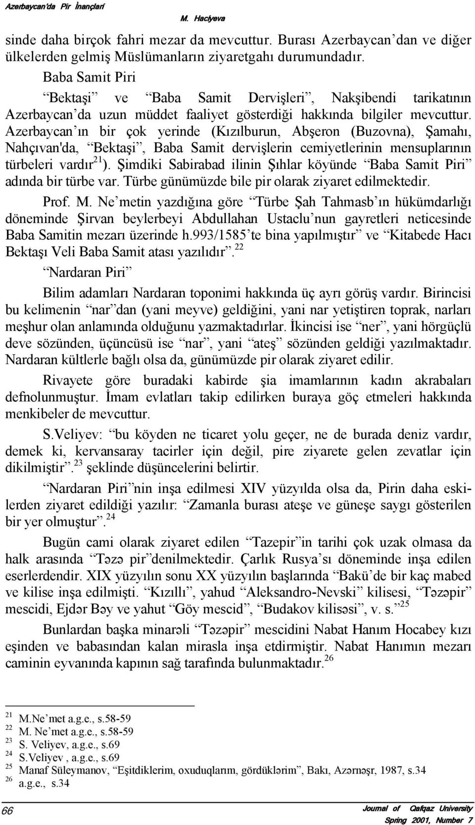 Azerbaycan ın bir çok yerinde (Kızılburun, Abşeron (Buzovna), Şamahı, Nahçıvan'da, Bektaşi, Baba Samit dervişlerin cemiyetlerinin mensuplarının türbeleri vardır 21 ).