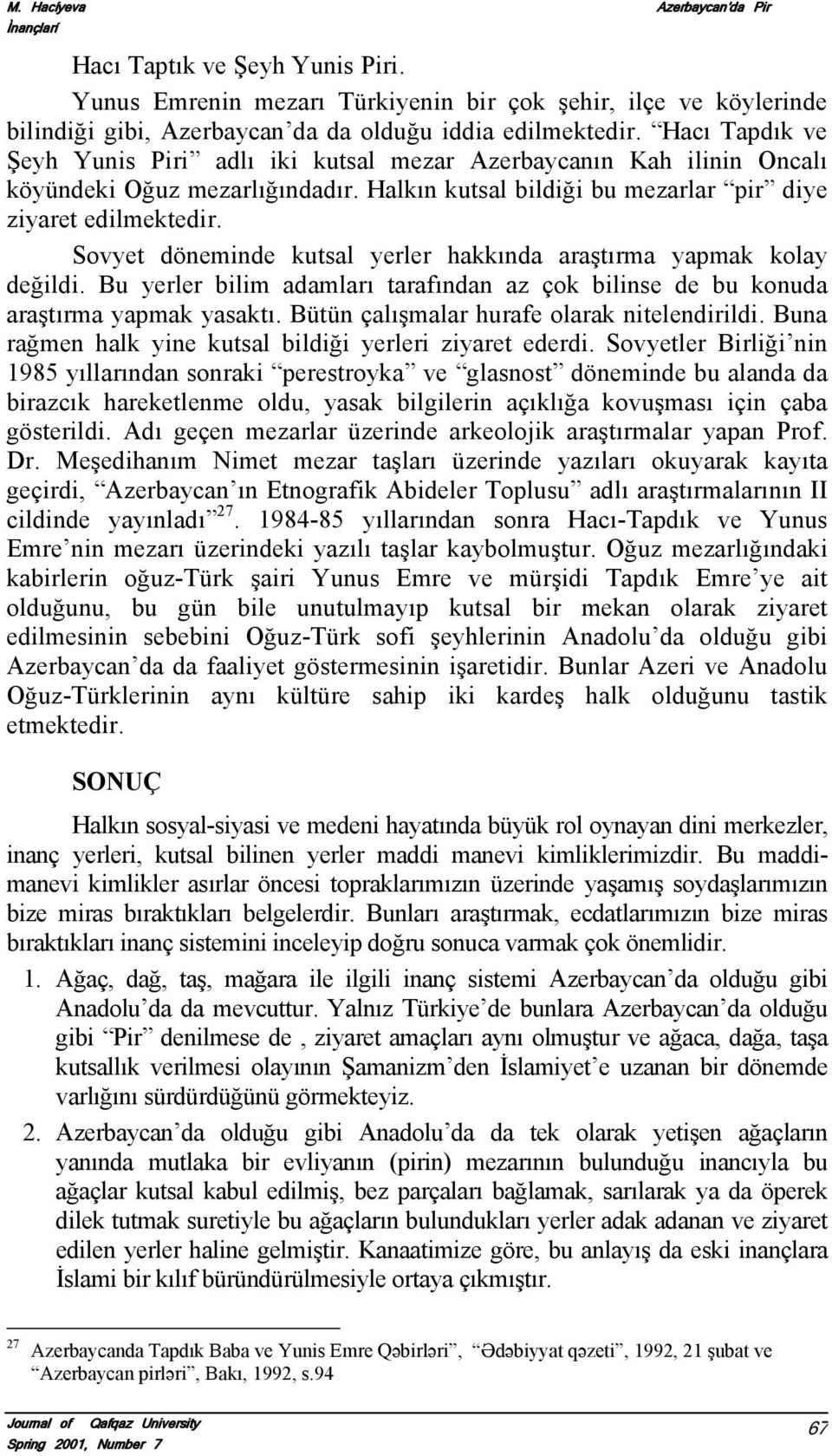 Sovyet döneminde kutsal yerler hakkında araştırma yapmak kolay değildi. Bu yerler bilim adamları tarafından az çok bilinse de bu konuda araştırma yapmak yasaktı.