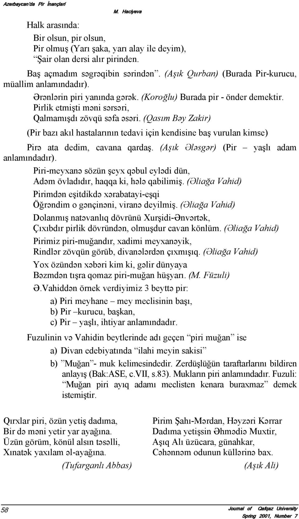 (Qasım Bəy Zakir) (Pir bazı akıl hastalarının tedavi için kendisine baş vurulan kimse) Pirə ata dedim, cavana qardaş. (Aşık Ələsgər) (Pir yaşlı adam anlamındadır).