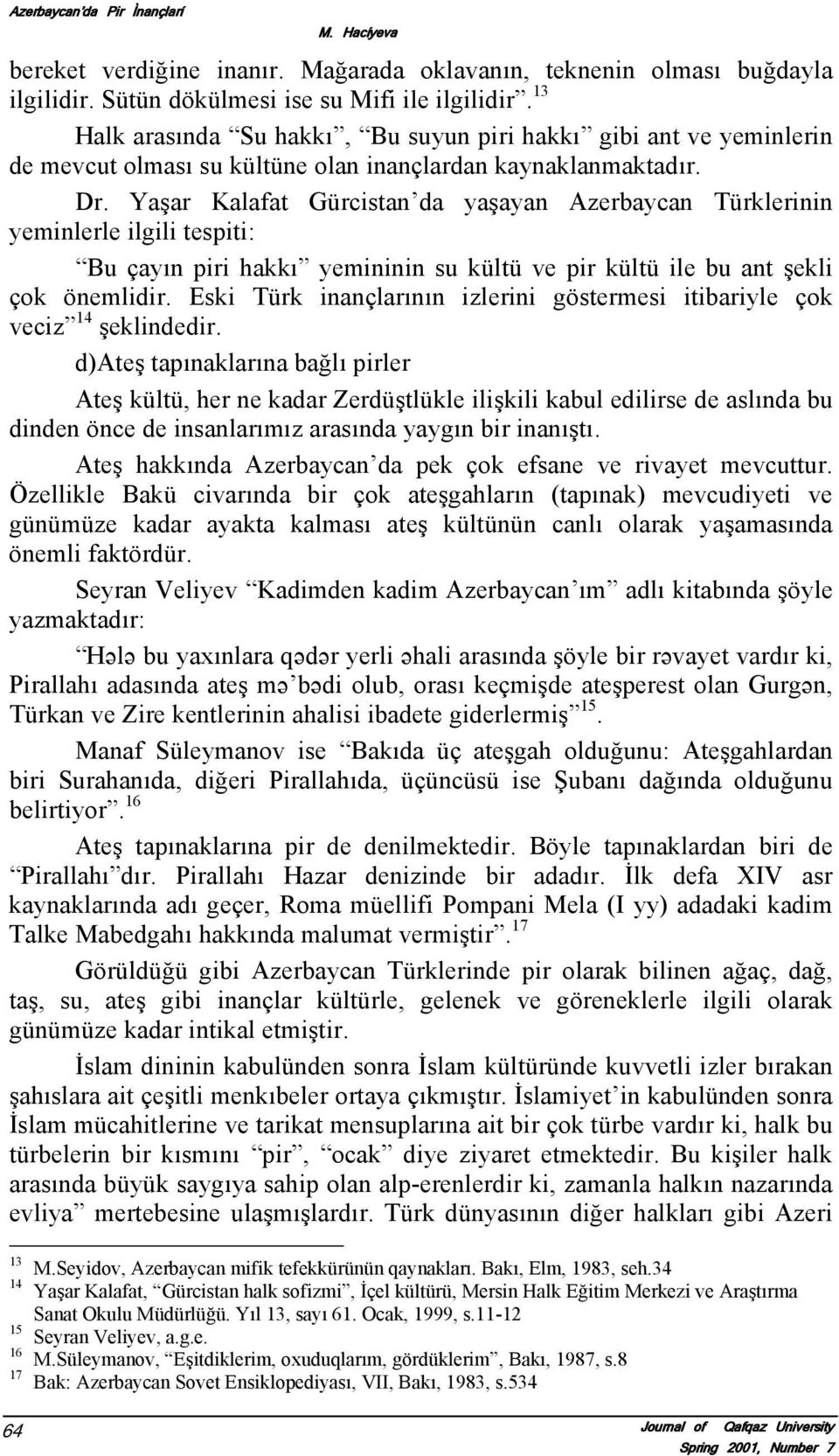 Yaşar Kalafat Gürcistan da yaşayan Azerbaycan Türklerinin yeminlerle ilgili tespiti: Bu çayın piri hakkı yemininin su kültü ve pir kültü ile bu ant şekli çok önemlidir.