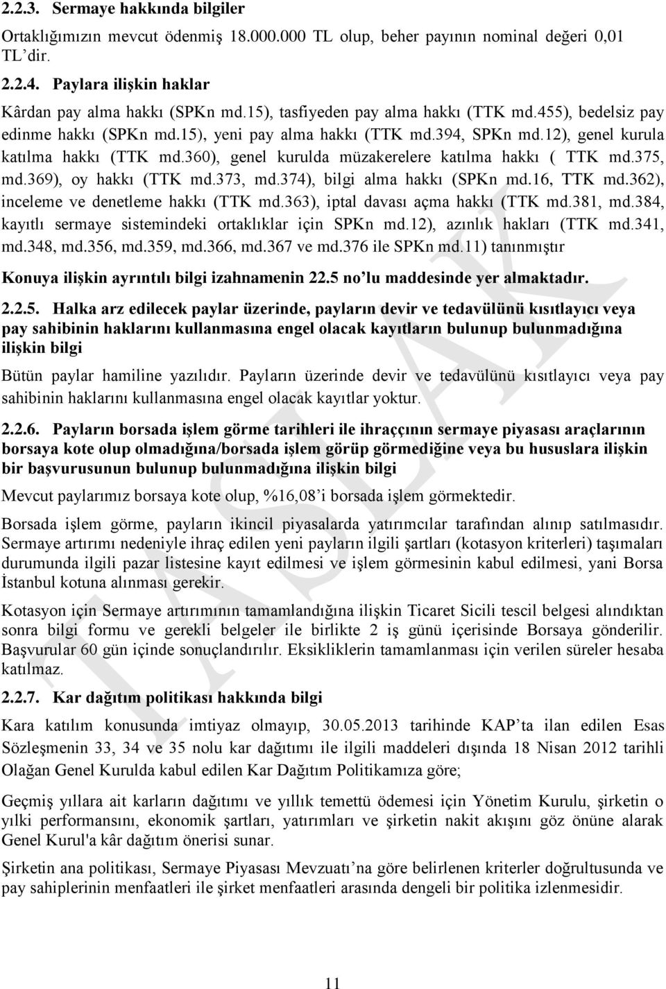 360), genel kurulda müzakerelere katılma hakkı ( TTK md.375, md.369), oy hakkı (TTK md.373, md.374), bilgi alma hakkı (SPKn md.16, TTK md.362), inceleme ve denetleme hakkı (TTK md.