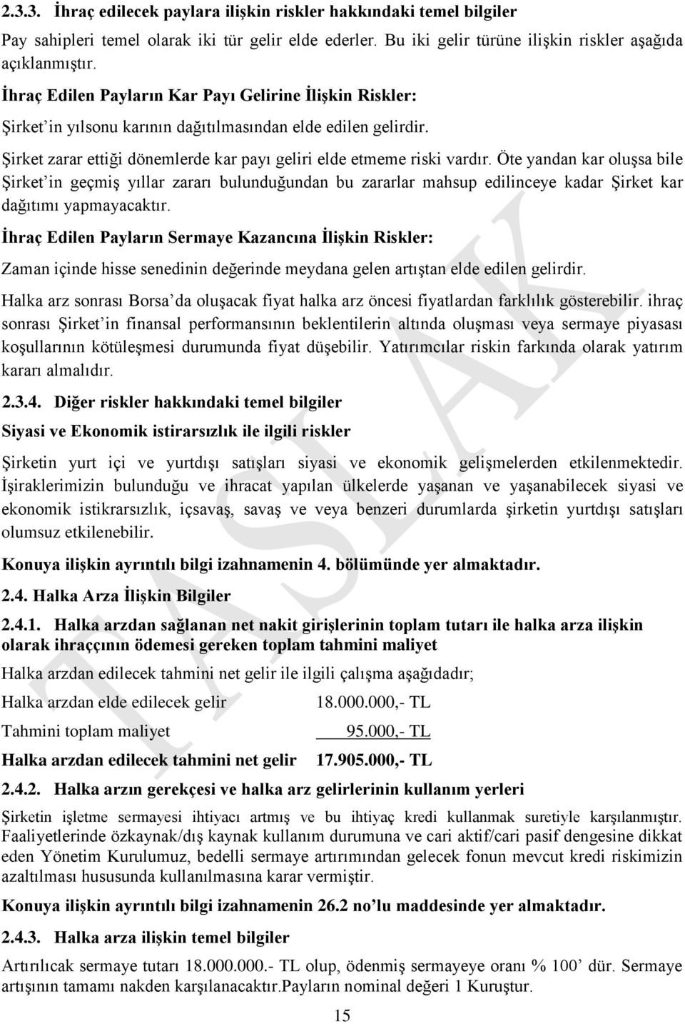 Öte yandan kar oluşsa bile Şirket in geçmiş yıllar zararı bulunduğundan bu zararlar mahsup edilinceye kadar Şirket kar dağıtımı yapmayacaktır.