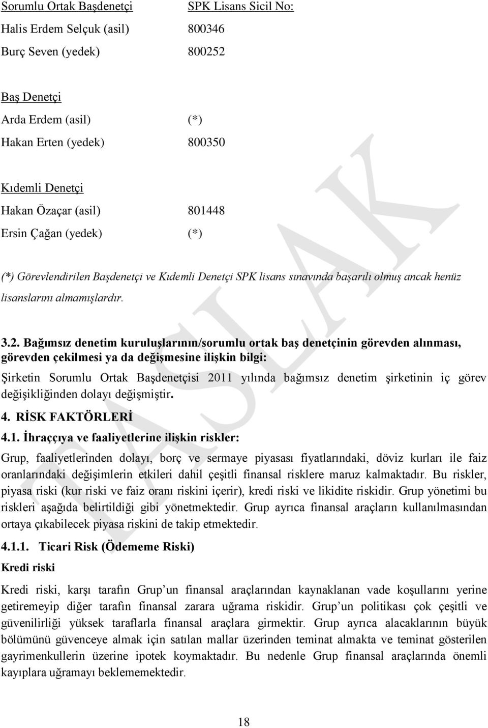 Bağımsız denetim kuruluşlarının/sorumlu ortak baş denetçinin görevden alınması, görevden çekilmesi ya da değişmesine ilişkin bilgi: Şirketin Sorumlu Ortak Başdenetçisi 2011 yılında bağımsız denetim