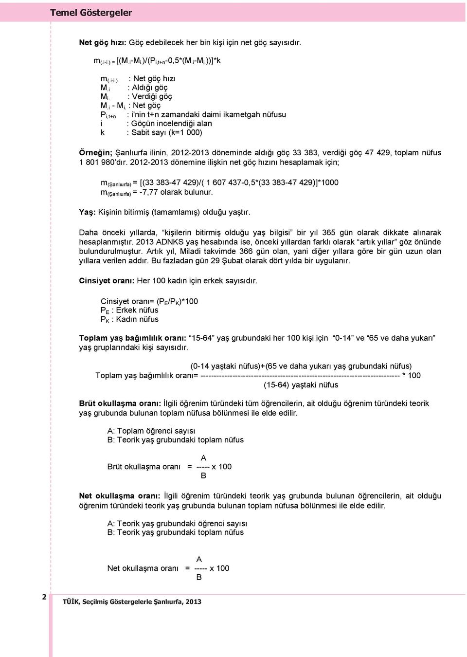 : Net göç P i,t+n : i'nin t+n zamandaki daimi ikametgah nüfusu i : Göçün incelendiği alan k : Sabit say (k=1 000) Örneğin; Şanl urfa ilinin, 2012-2013 döneminde ald ğ göç 33 383, verdiği göç 47 429,