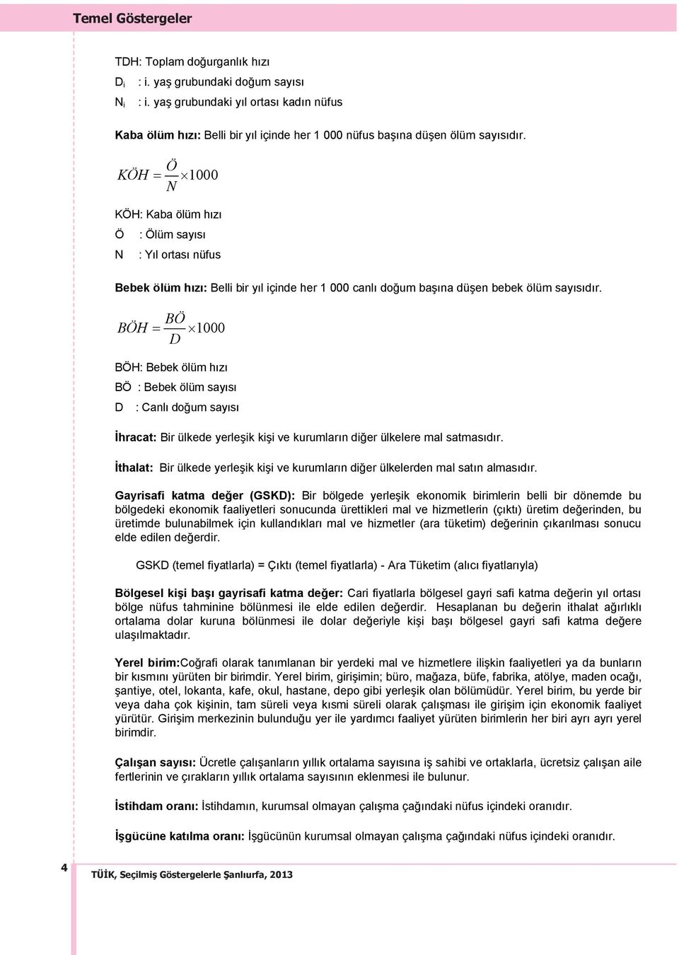 Ö KÖH = 1000 N KÖH: Kaba ölüm h z Ö N : Ölüm say s : Y l ortas nüfus Bebek ölüm h z : Belli bir y l içinde her 1 000 canl doğum baş na düşen bebek ölüm say s d r.