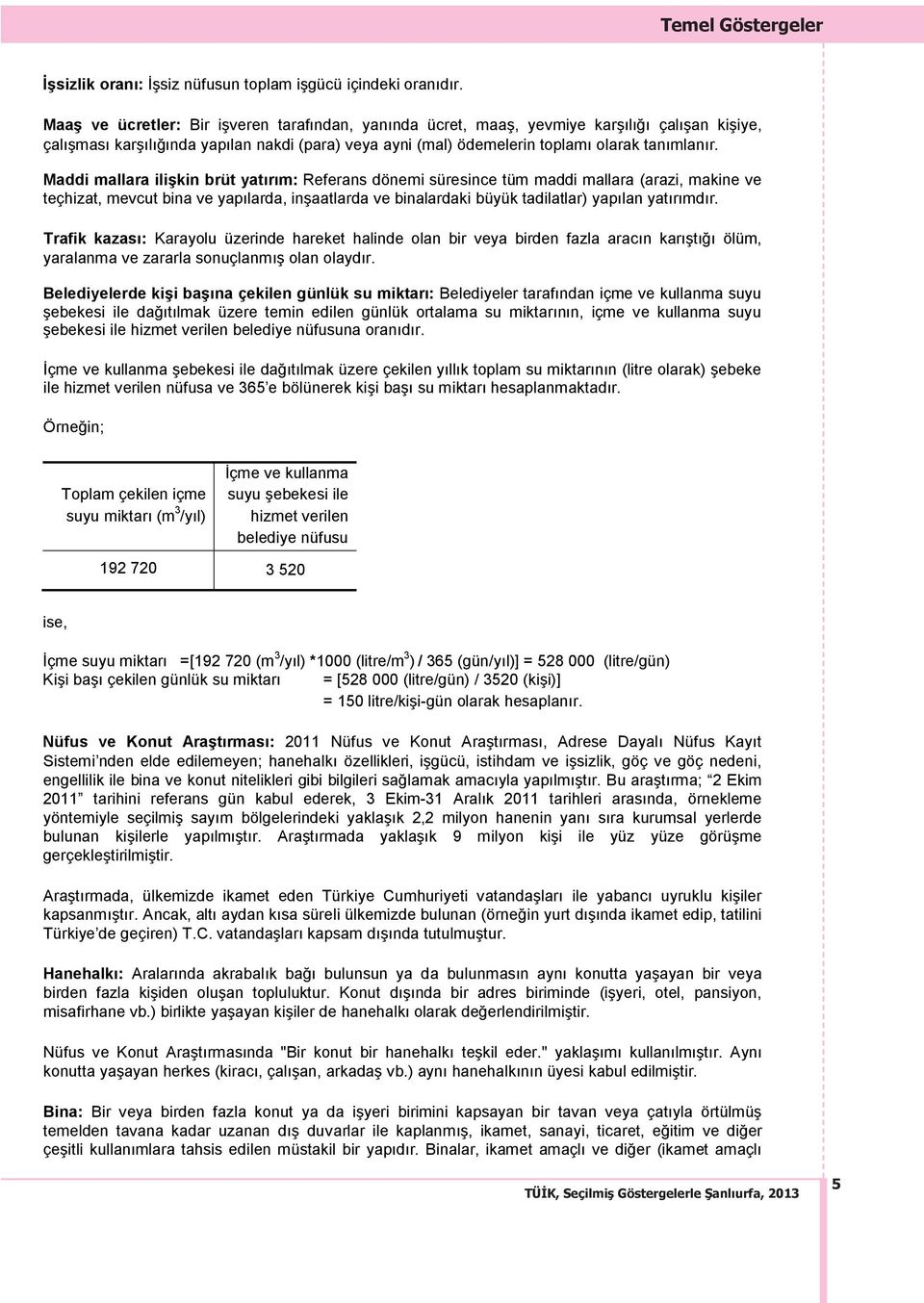 Maddi mallara ilişkin brüt yat r m: Referans dönemi süresince tüm maddi mallara (arazi, makine ve teçhizat, mevcut bina ve yap larda, inşaatlarda ve binalardaki büyük tadilatlar) yap lan yat r md r.