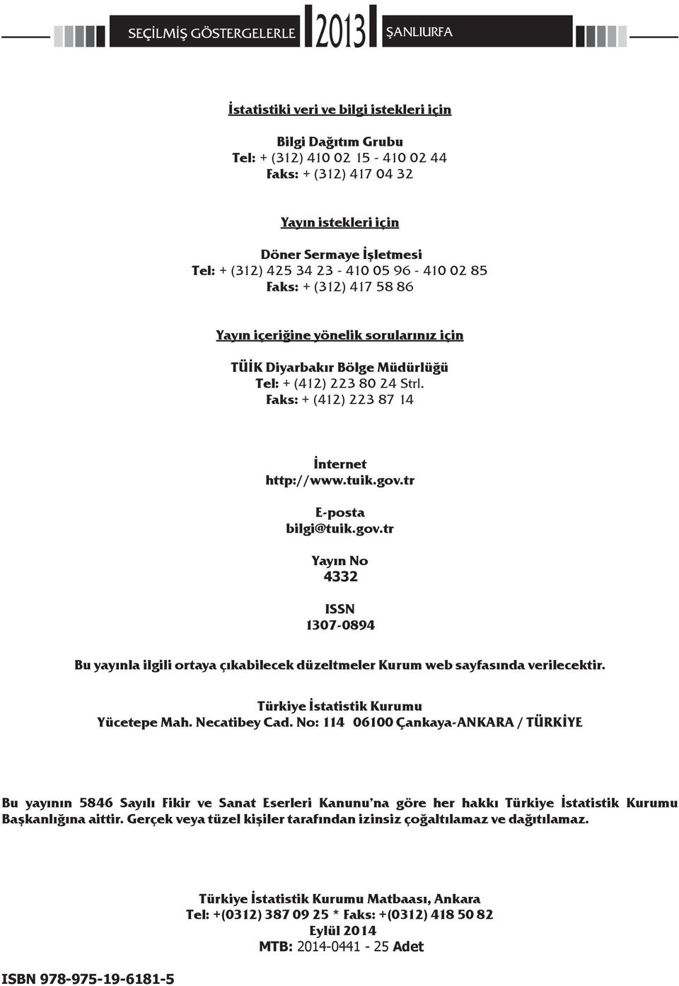 Faks: + (412) 223 87 14 İnternet http://www.tuik.gov.tr E-posta bilgi@tuik.gov.tr Yayın No 4332 ISSN 1307-0894 Bu yayınla ilgili ortaya çıkabilecek düzeltmeler Kurum web sayfasında verilecektir.