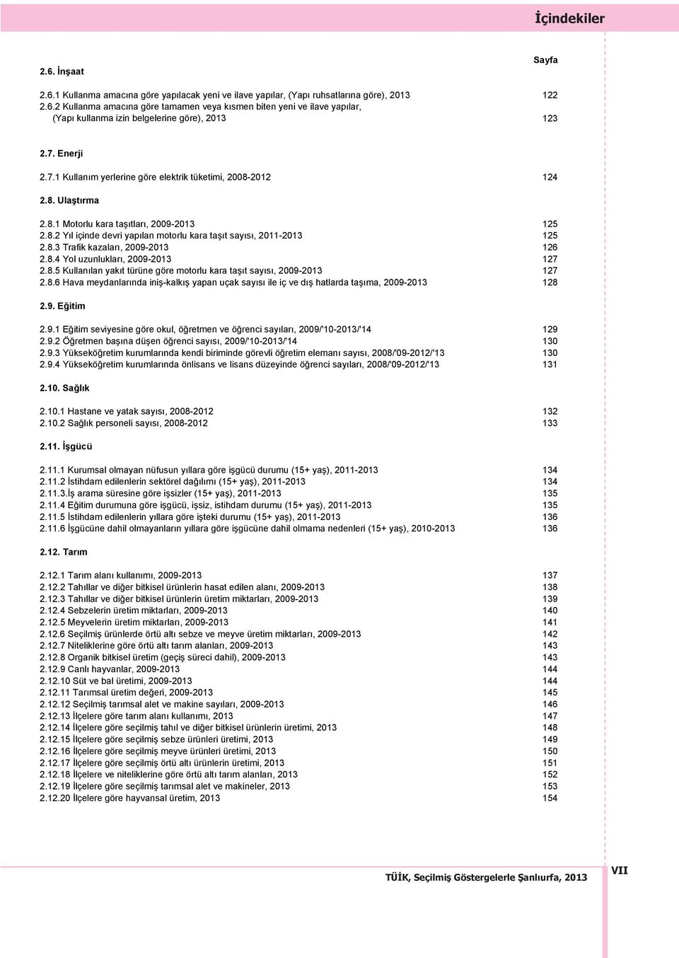 8.3 Trafik kazalar, 2009-2013 126 2.8.4 Yol uzunluklar, 2009-2013 127 2.8.5 Kullan lan yak t türüne göre motorlu kara taş t say s, 2009-2013 127 2.8.6 Hava meydanlar nda iniş-kalk ş yapan uçak say s ile iç ve d ş hatlarda taş ma, 2009-2013 128 2.