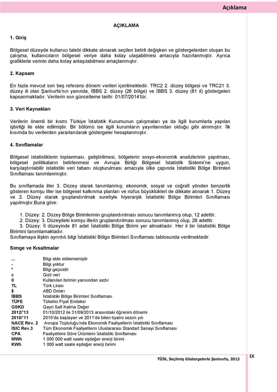 Ayr ca grafiklerle verinin daha kolay anlaş labilmesi amaçlanm şt r. 2. Kapsam En fazla mevcut son beş referans dönem verileri içerilmektedir. TRC2 2. düzey bölgesi ve TRC21 3.