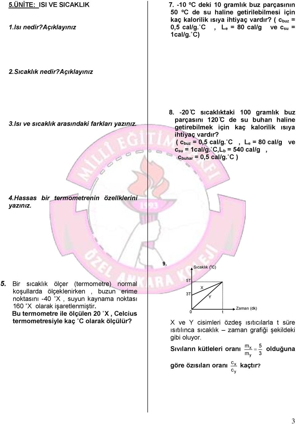 ( c buz = 0,5 cal/g. C, L e = 80 cal/g ve c su = 1cal/g. C,L b = 540 cal/g, c buhar = 0,5 cal/g. C ) 4.Hassas bir termometrenin özellklerini yazınız. 9. Sıcaklık ( 0 C) 5.