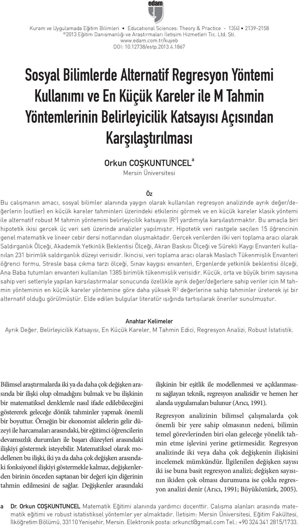 867 Sosyal Blmlerde Alteratf Regresyo Yötem Kullaımı ve E Küçük Kareler le M Tahm Yötemler Belrleyclk Katsayısı Açısıda Karşılaştırılması Orku COŞKUNTUNCEL a Mers Üverstes Öz Bu çalışmaı amacı,