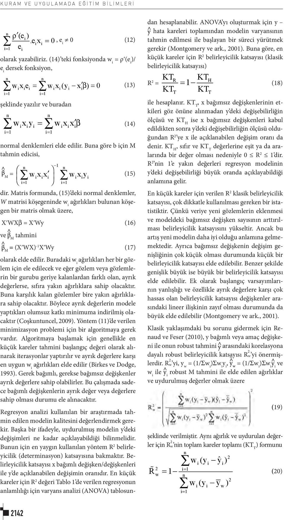 Matrs formuda, (5) dek ormal deklemler, W matrs köşegede w ağırlıkları bulua köşege br matrs olmak üzere, XʹWXβ = XʹWy (6) ve M tahm = M (XʹWX)- XʹWy (7) olarak elde edlr.