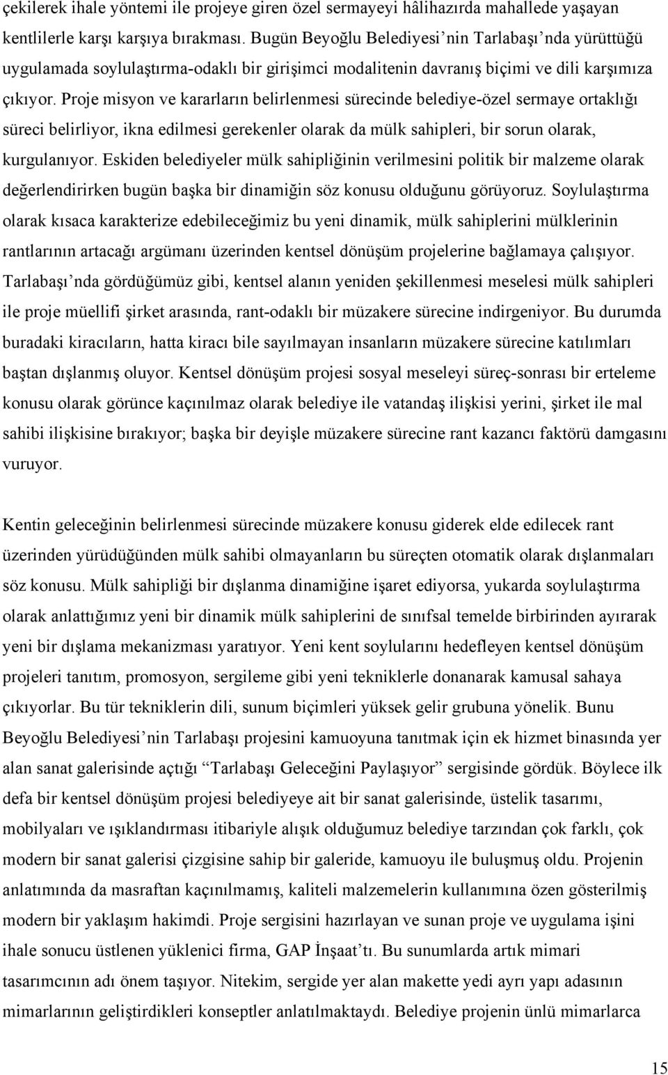 Proje misyon ve kararların belirlenmesi sürecinde belediye-özel sermaye ortaklığı süreci belirliyor, ikna edilmesi gerekenler olarak da mülk sahipleri, bir sorun olarak, kurgulanıyor.