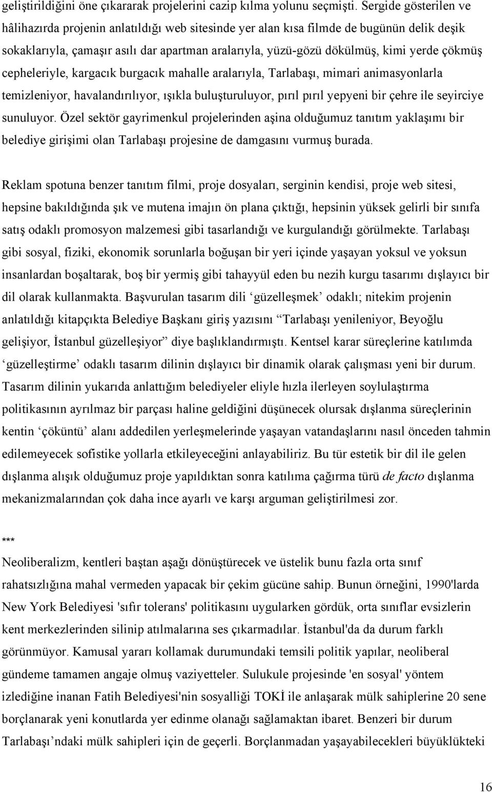 çökmüş cepheleriyle, kargacık burgacık mahalle aralarıyla, Tarlabaşı, mimari animasyonlarla temizleniyor, havalandırılıyor, ışıkla buluşturuluyor, pırıl pırıl yepyeni bir çehre ile seyirciye