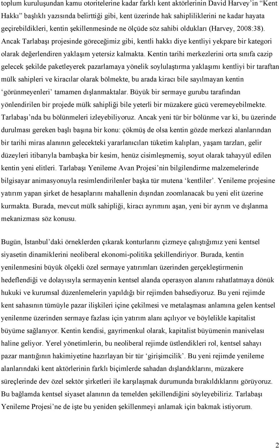 Ancak Tarlabaşı projesinde göreceğimiz gibi, kentli hakkı diye kentliyi yekpare bir kategori olarak değerlendiren yaklaşım yetersiz kalmakta.