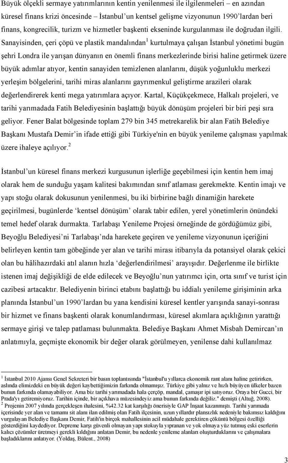 Sanayisinden, çeri çöpü ve plastik mandalından 1 kurtulmaya çalışan İstanbul yönetimi bugün şehri Londra ile yarışan dünyanın en önemli finans merkezlerinde birisi haline getirmek üzere büyük adımlar