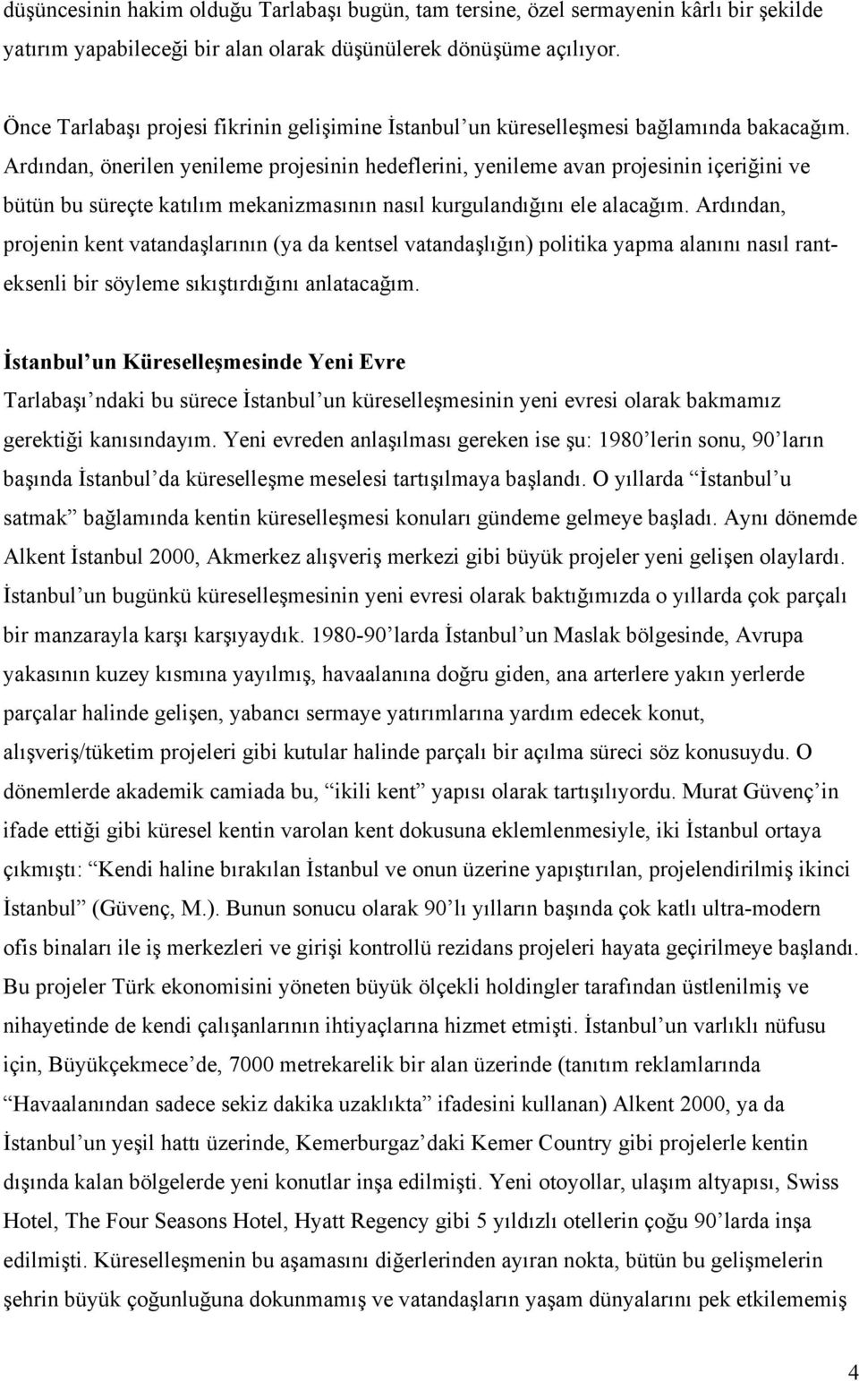 Ardından, önerilen yenileme projesinin hedeflerini, yenileme avan projesinin içeriğini ve bütün bu süreçte katılım mekanizmasının nasıl kurgulandığını ele alacağım.