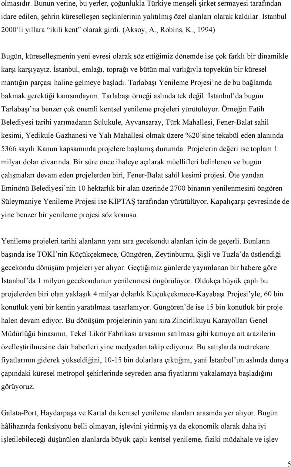 İstanbul, emlağı, toprağı ve bütün mal varlığıyla topyekûn bir küresel mantığın parçası haline gelmeye başladı. Tarlabaşı Yenileme Projesi ne de bu bağlamda bakmak gerektiği kanısındayım.