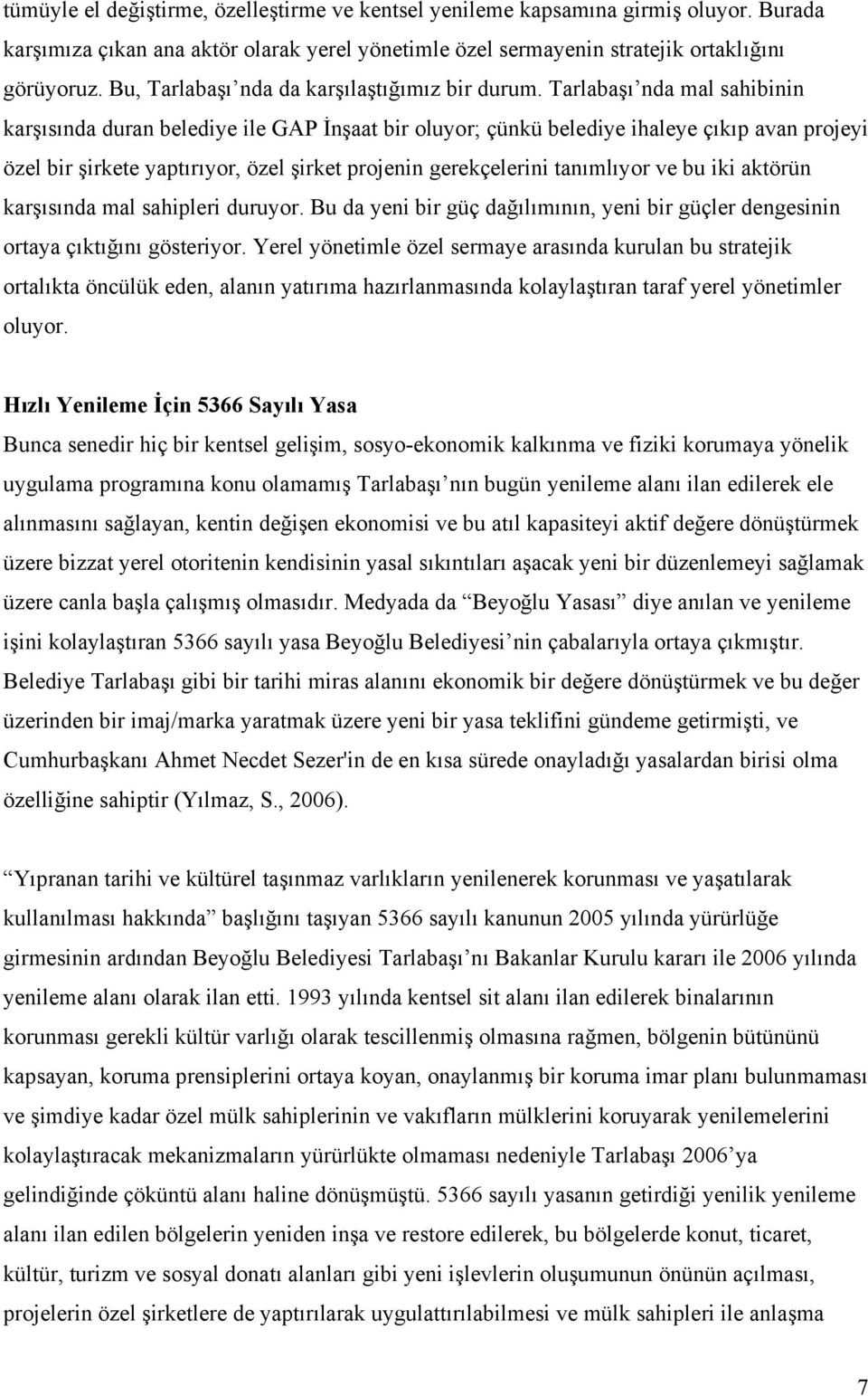 Tarlabaşı nda mal sahibinin karşısında duran belediye ile GAP İnşaat bir oluyor; çünkü belediye ihaleye çıkıp avan projeyi özel bir şirkete yaptırıyor, özel şirket projenin gerekçelerini tanımlıyor