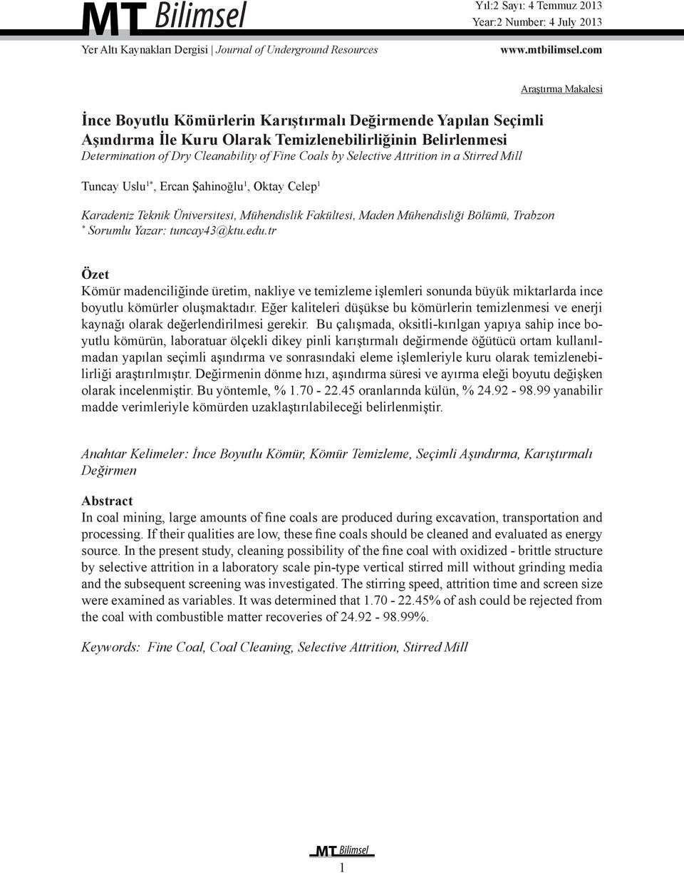 Selective Attrition in a Stirred Mill Tuncay Uslu 1*, Ercan Şahinoğlu 1, Oktay Celep 1 Karadeniz Teknik Üniversitesi, Mühendislik Fakültesi, Maden Mühendisliği Bölümü, Trabzon * Sorumlu Yazar: