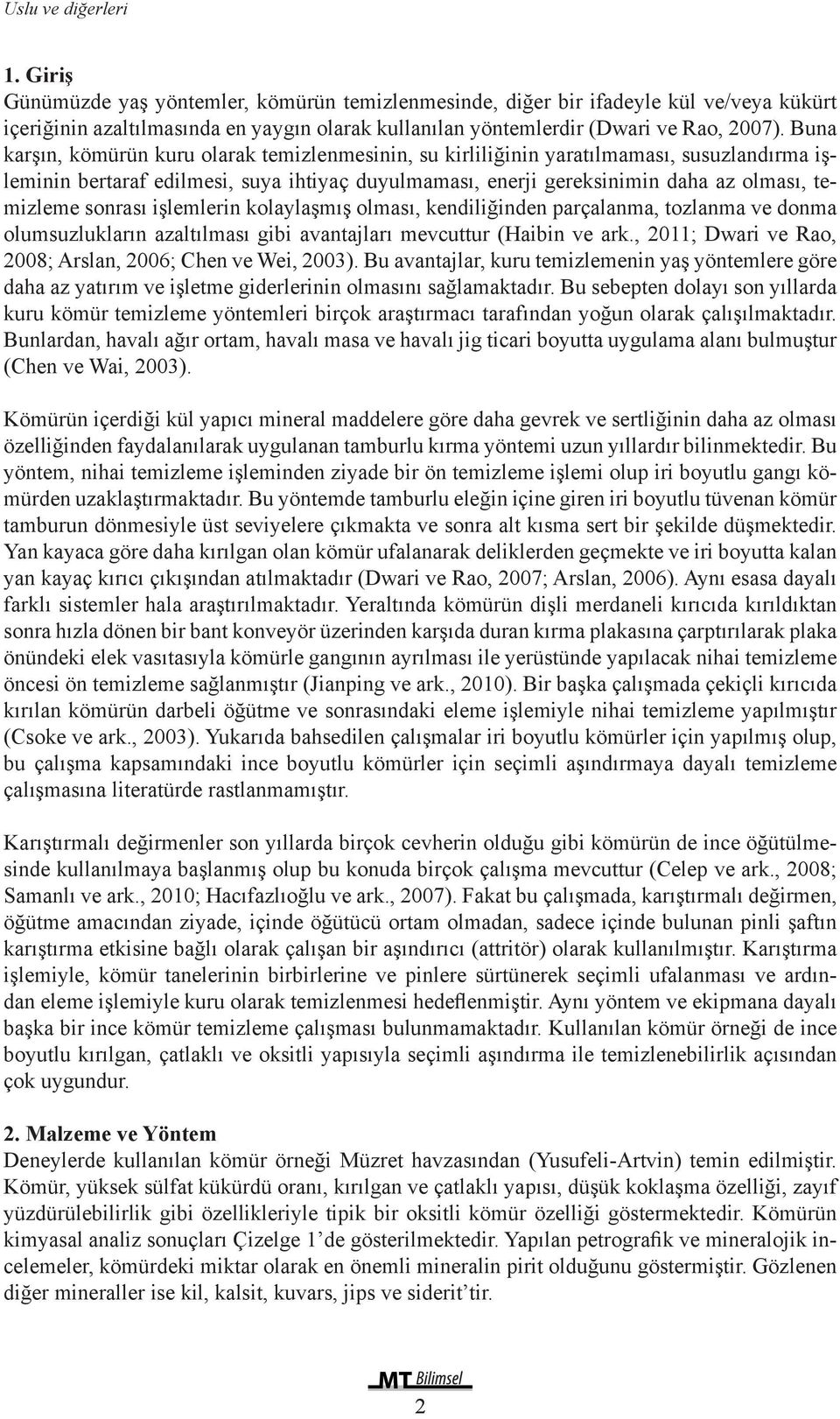 Buna karşın, kömürün kuru olarak temizlenmesinin, su kirliliğinin yaratılmaması, susuzlandırma işleminin bertaraf edilmesi, suya ihtiyaç duyulmaması, enerji gereksinimin daha az olması, temizleme