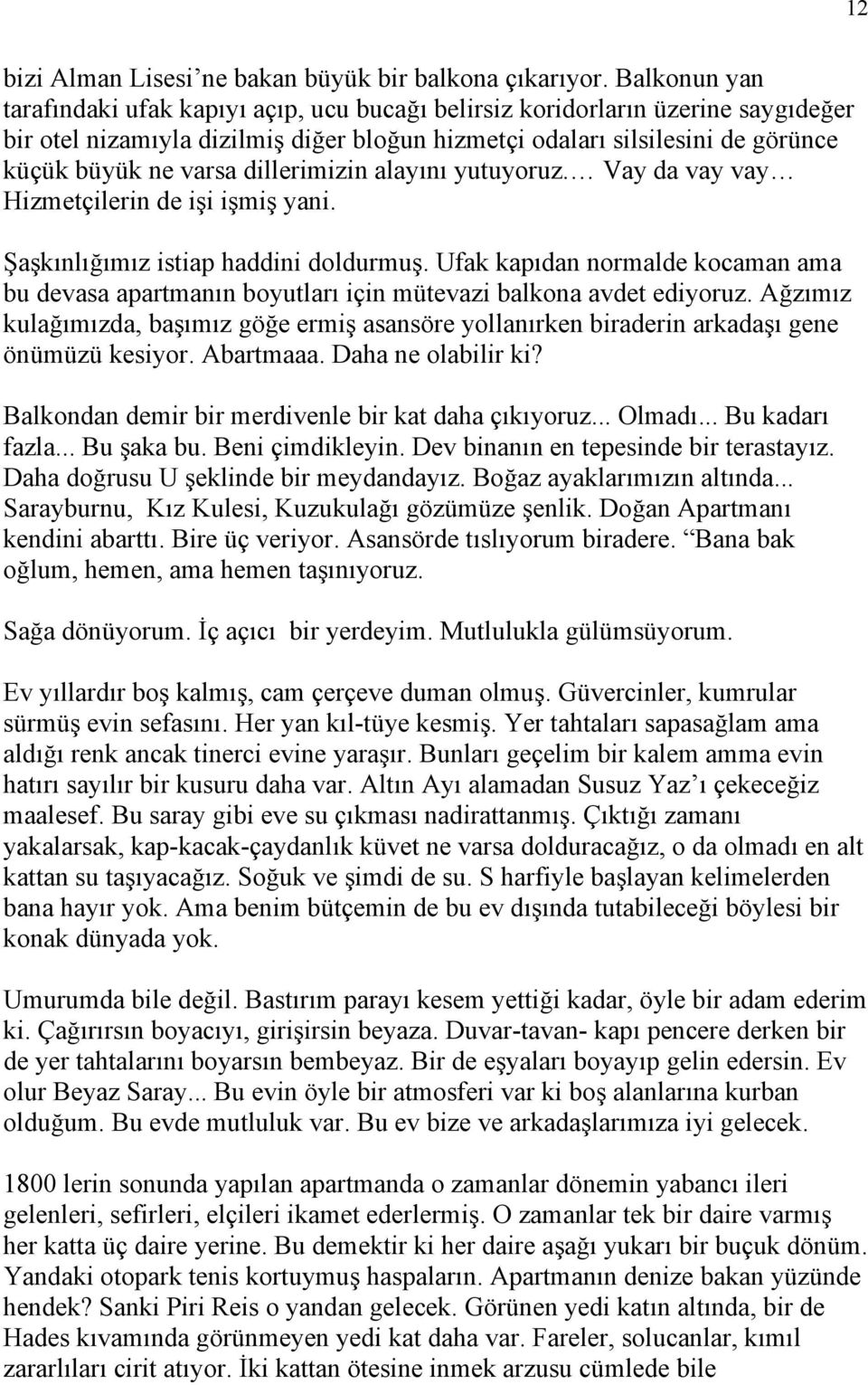 dillerimizin alayını yutuyoruz. Vay da vay vay Hizmetçilerin de işi işmiş yani. Şaşkınlığımız istiap haddini doldurmuş.