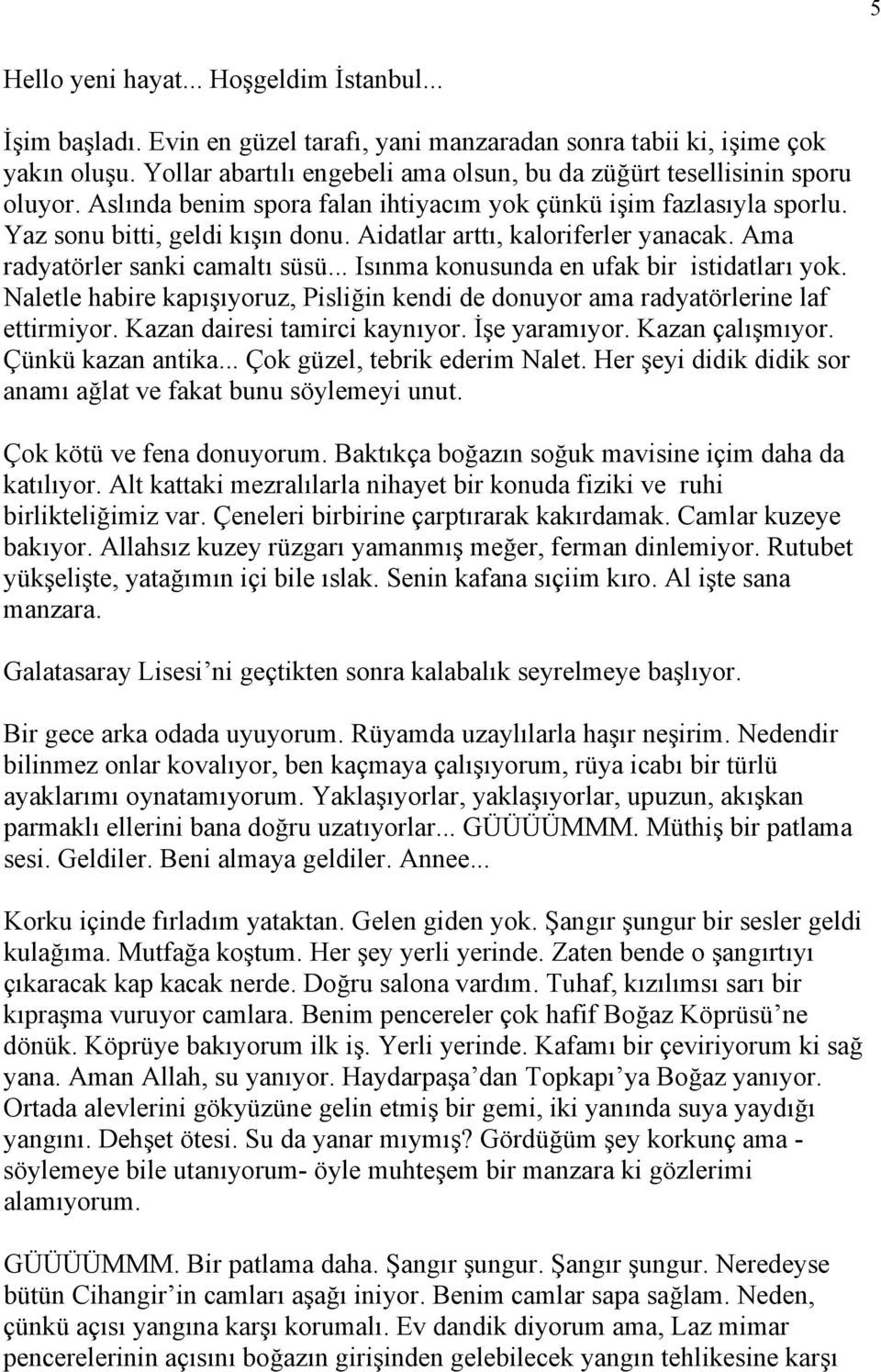 Aidatlar arttı, kaloriferler yanacak. Ama radyatörler sanki camaltı süsü... Isınma konusunda en ufak bir istidatları yok.