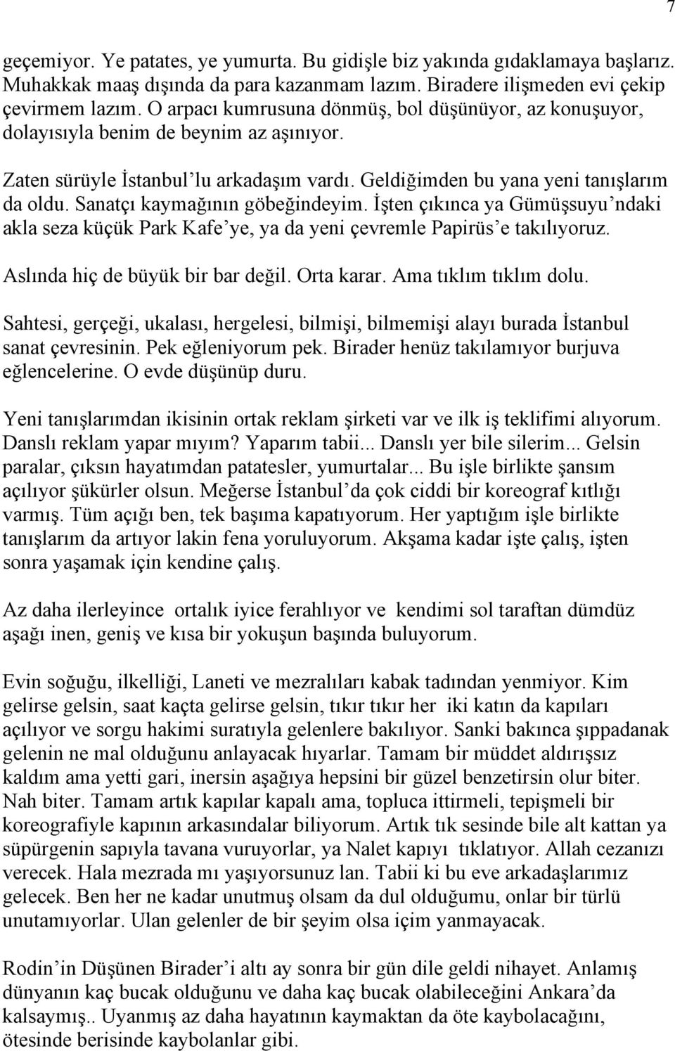 Sanatçı kaymağının göbeğindeyim. İşten çıkınca ya Gümüşsuyu ndaki akla seza küçük Park Kafe ye, ya da yeni çevremle Papirüs e takılıyoruz. Aslında hiç de büyük bir bar değil. Orta karar.