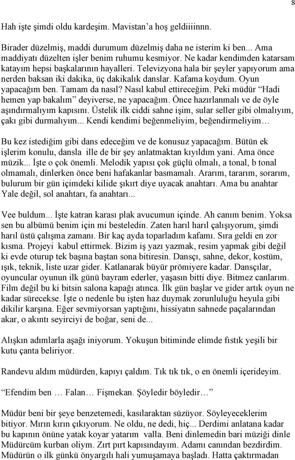 Tamam da nasıl? Nasıl kabul ettireceğim. Peki müdür Hadi hemen yap bakalım deyiverse, ne yapacağım. Önce hazırlanmalı ve de öyle aşındırmalıyım kapısını.