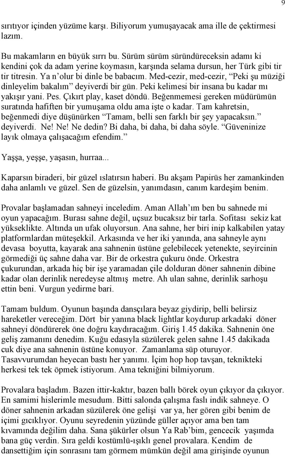 Med-cezir, med-cezir, Peki şu müziği dinleyelim bakalım deyiverdi bir gün. Peki kelimesi bir insana bu kadar mı yakışır yani. Pes. Çıkırt play, kaset döndü.