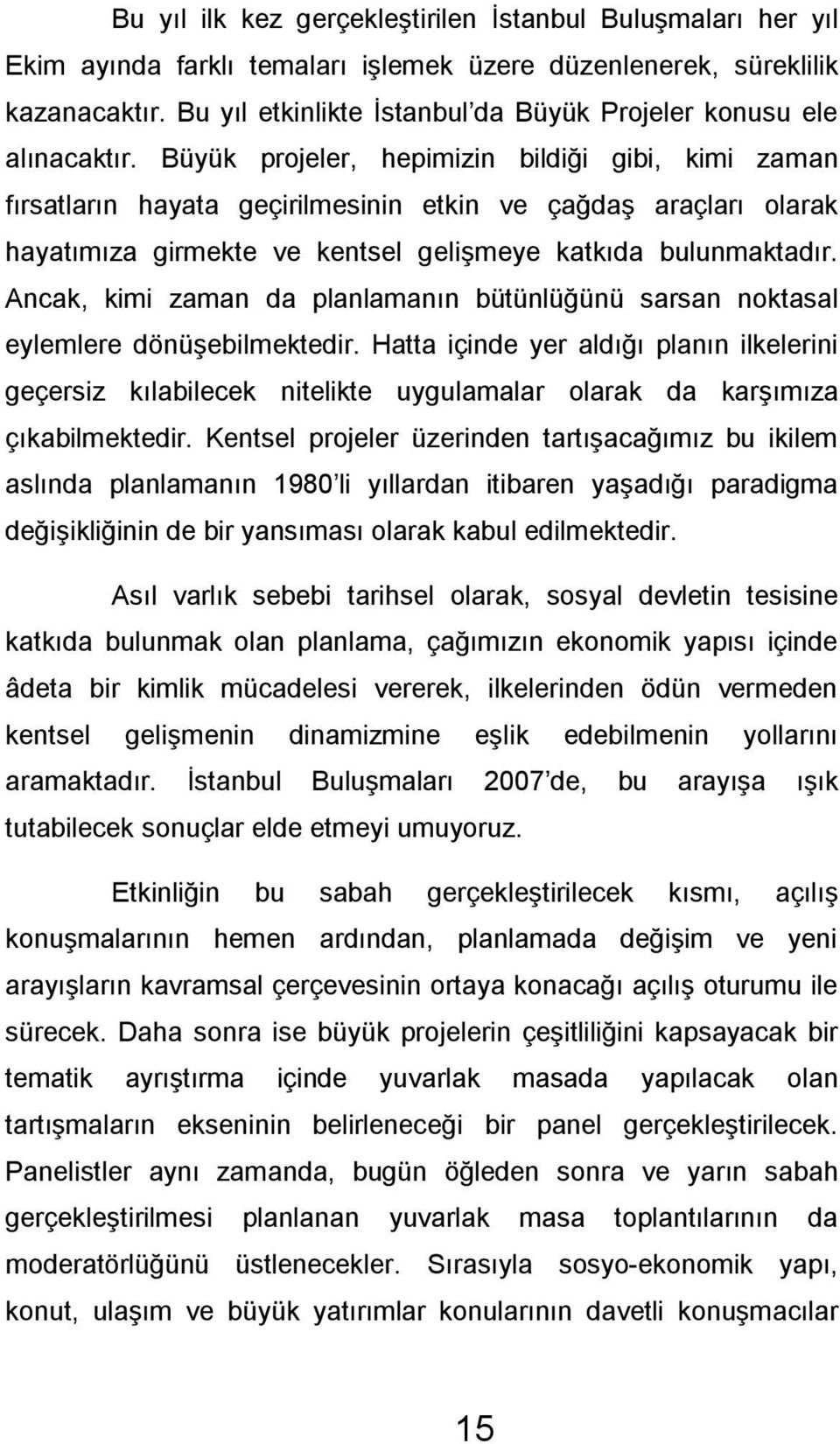 Büyük projeler, hepimizin bildiği gibi, kimi zaman fırsatların hayata geçirilmesinin etkin ve çağdaş araçları olarak hayatımıza girmekte ve kentsel gelişmeye katkıda bulunmaktadır.