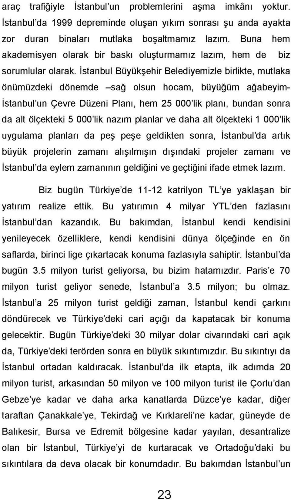 İstanbul Büyükşehir Belediyemizle birlikte, mutlaka önümüzdeki dönemde sağ olsun hocam, büyüğüm ağabeyim- İstanbul un Çevre Düzeni Planı, hem 25 000 lik planı, bundan sonra da alt ölçekteki 5 000 lik