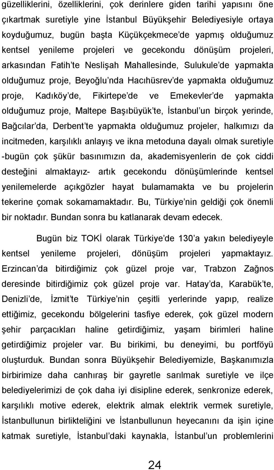 de, Fikirtepe de ve Emekevler de yapmakta olduğumuz proje, Maltepe Başıbüyük te, İstanbul un birçok yerinde, Bağcılar da, Derbent te yapmakta olduğumuz projeler, halkımızı da incitmeden, karşılıklı