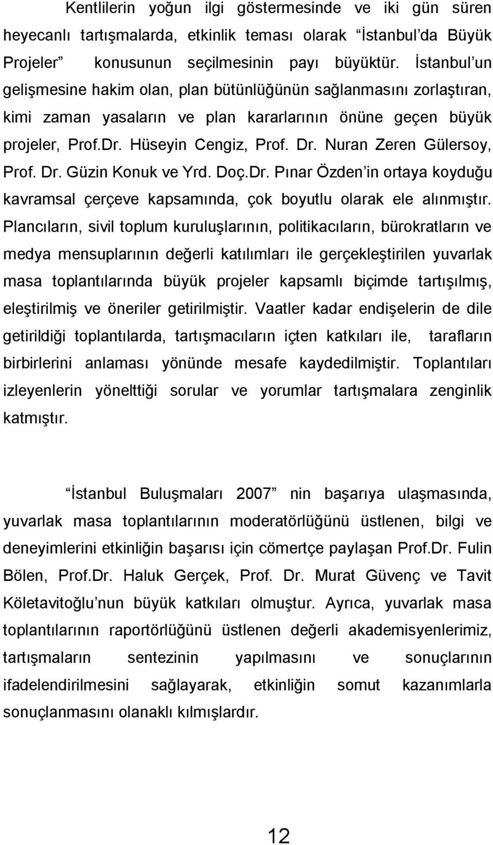 Nuran Zeren Gülersoy, Prof. Dr. Güzin Konuk ve Yrd. Doç.Dr. Pınar Özden in ortaya koyduğu kavramsal çerçeve kapsamında, çok boyutlu olarak ele alınmıştır.