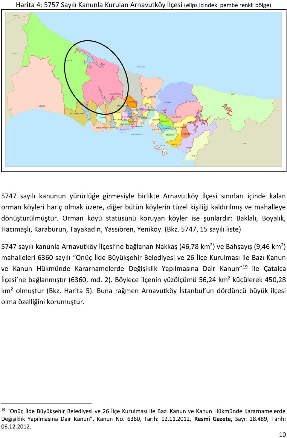 Orman köyü statüsünü kruyan köyler ise şunlardır: Baklalı, Byalık, Hacımaşlı, Karaburun, Tayakadın, Yassıören, Yeniköy. (Bkz.