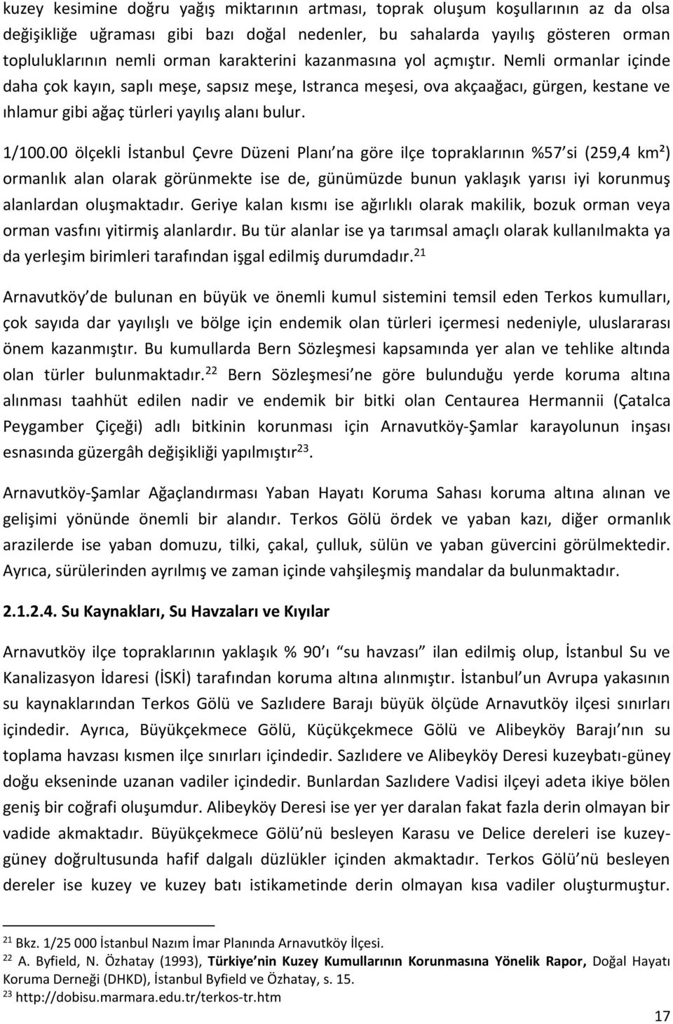 00 ölçekli İstanbul Çevre Düzeni Planı na göre ilçe tpraklarının %57 si (259,4 km²) rmanlık alan larak görünmekte ise de, günümüzde bunun yaklaşık yarısı iyi krunmuş alanlardan luşmaktadır.