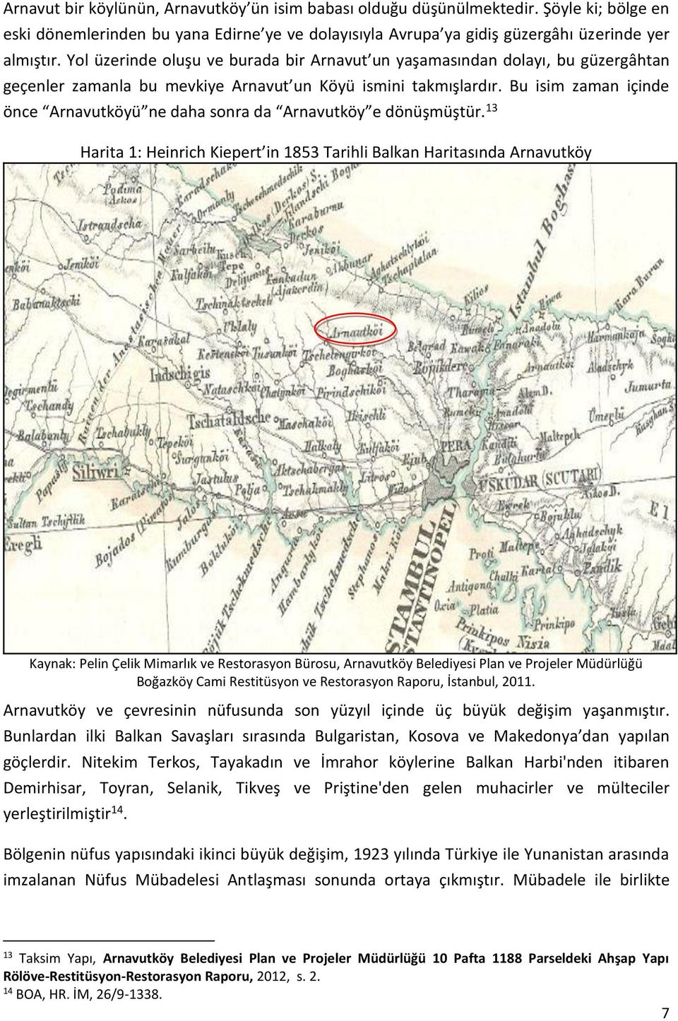 Bu isim zaman içinde önce Arnavutköyü ne daha snra da Arnavutköy e dönüşmüştür.