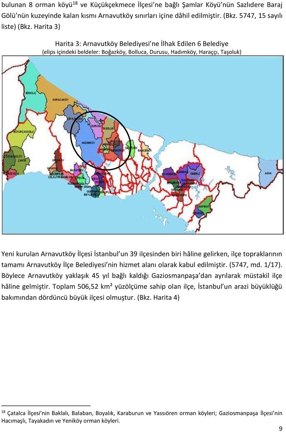 ilçesinden biri hâline gelirken, ilçe tpraklarının tamamı Arnavutköy İlçe Belediyesi nin hizmet alanı larak kabul edilmiştir. (5747, md. 1/17).