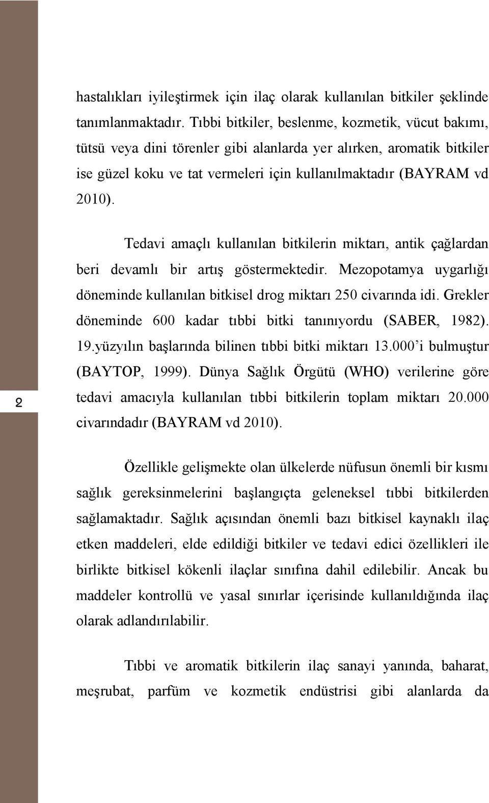 2 Tedavi amaçlı kullanılan bitkilerin miktarı, antik çağlardan beri devamlı bir artış göstermektedir. Mezopotamya uygarlığı döneminde kullanılan bitkisel drog miktarı 250 civarında idi.