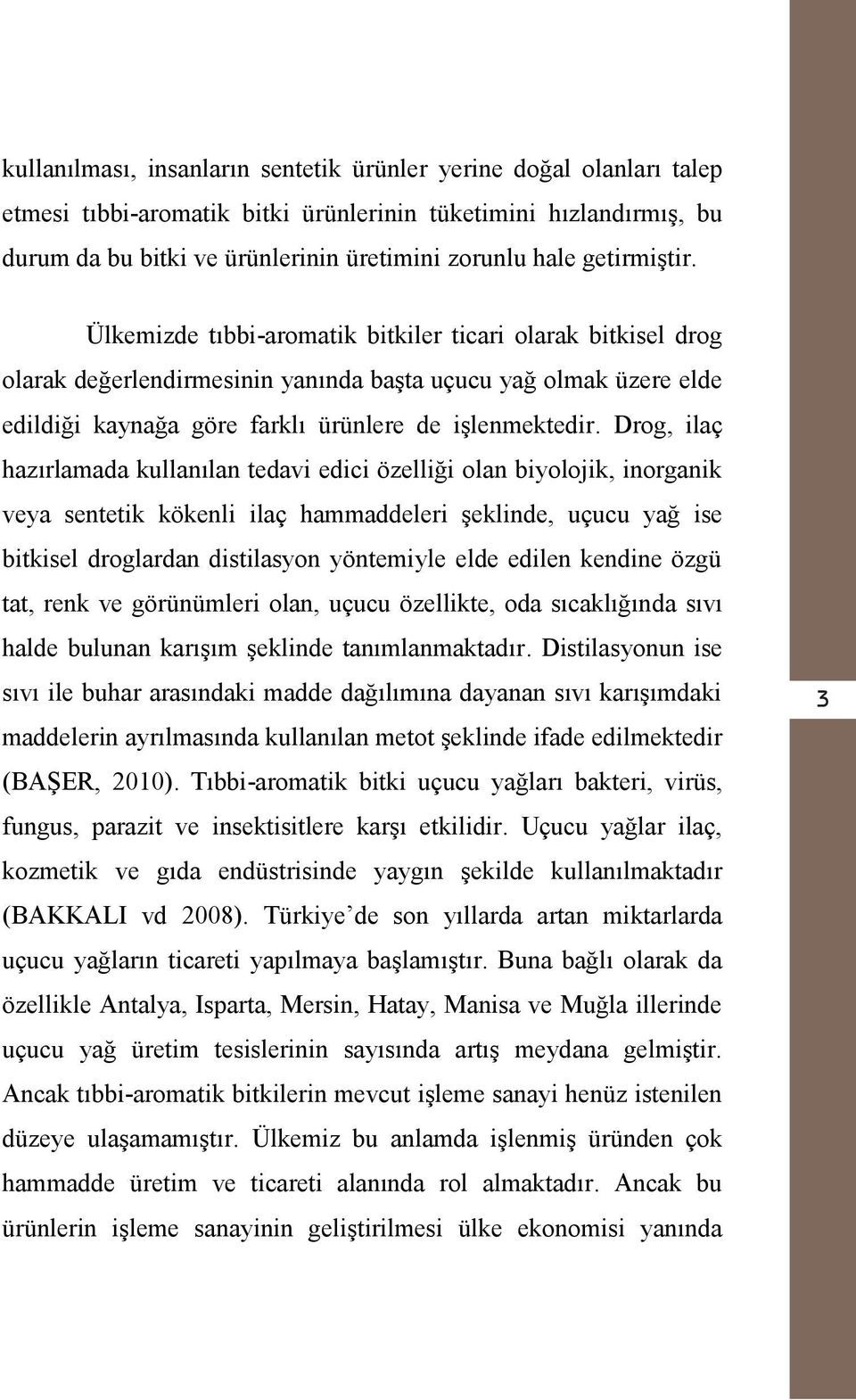 Drog, ilaç hazırlamada kullanılan tedavi edici özelliği olan biyolojik, inorganik veya sentetik kökenli ilaç hammaddeleri şeklinde, uçucu yağ ise bitkisel droglardan distilasyon yöntemiyle elde