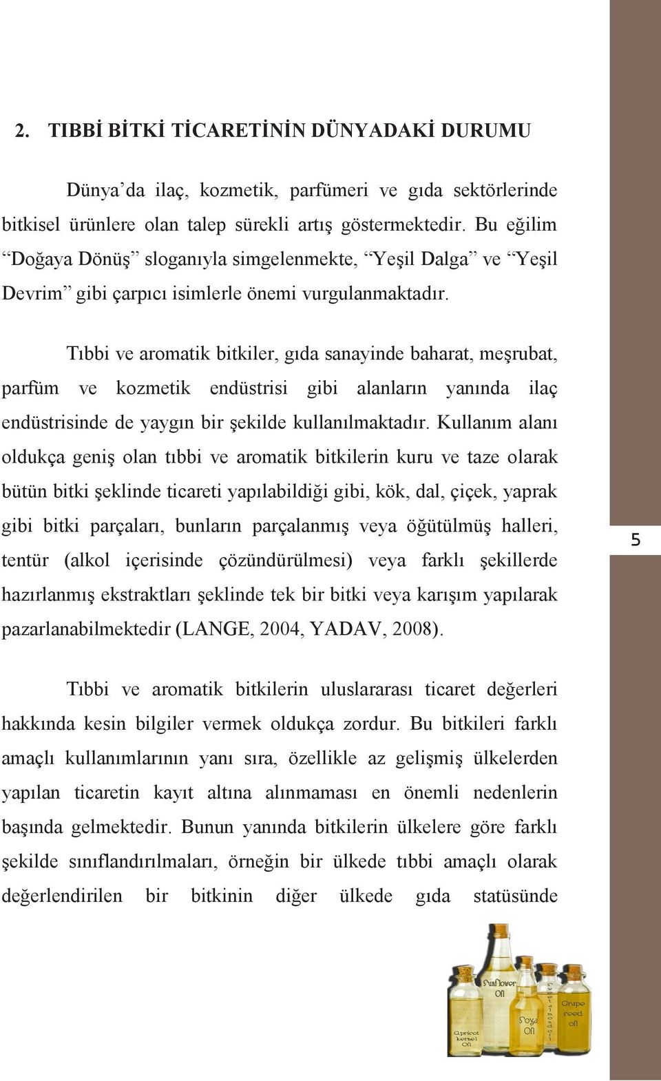 Tıbbi ve aromatik bitkiler, gıda sanayinde baharat, meşrubat, parfüm ve kozmetik endüstrisi gibi alanların yanında ilaç endüstrisinde de yaygın bir şekilde kullanılmaktadır.