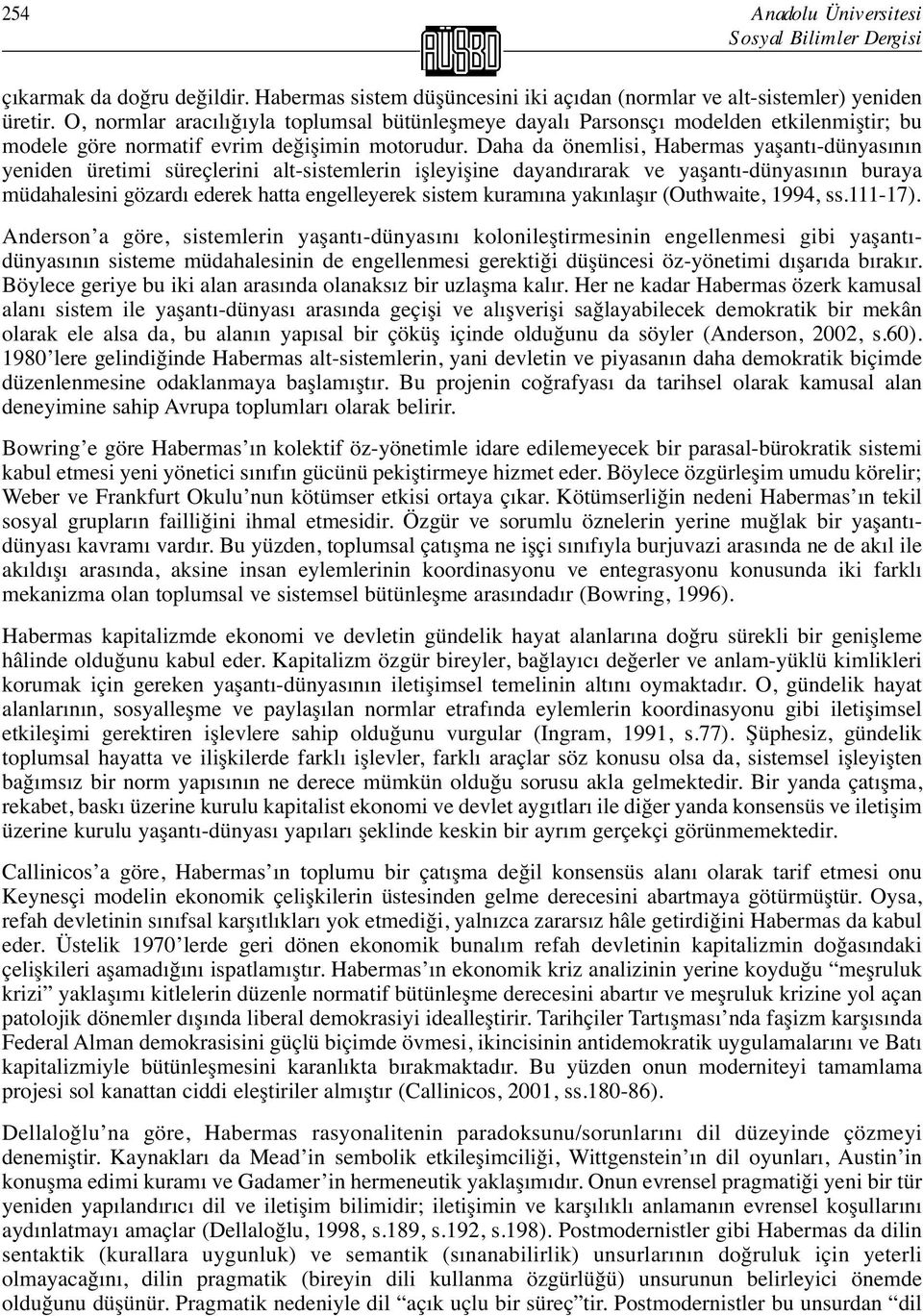 Daha da önemlisi, Habermas yaşantı-dünyasının yeniden üretimi süreçlerini alt-sistemlerin işleyişine dayandırarak ve yaşantı-dünyasının buraya müdahalesini gözardı ederek hatta engelleyerek sistem