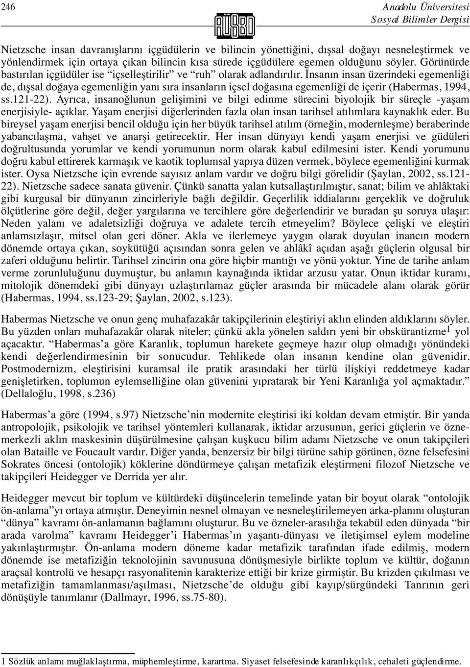 İnsanın insan üzerindeki egemenliği de, dışsal doğaya egemenliğin yanı sıra insanların içsel doğasına egemenliği de içerir (Habermas, 1994, ss.121-22).