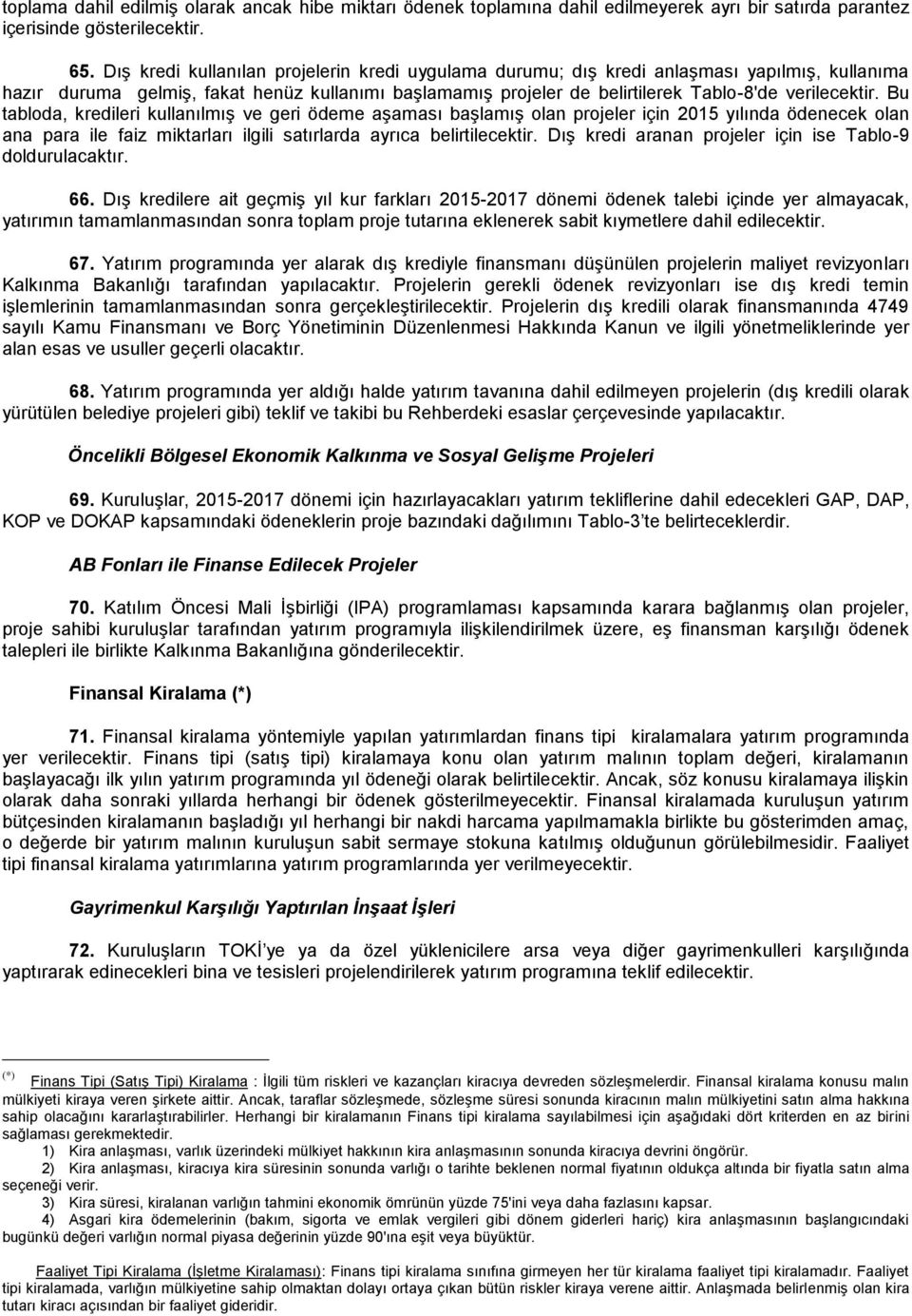 Bu tabloda, kredileri kullanılmış ve geri ödeme aşaması başlamış olan projeler için 2015 yılında ödenecek olan ana para ile faiz miktarları ilgili satırlarda ayrıca belirtilecektir.