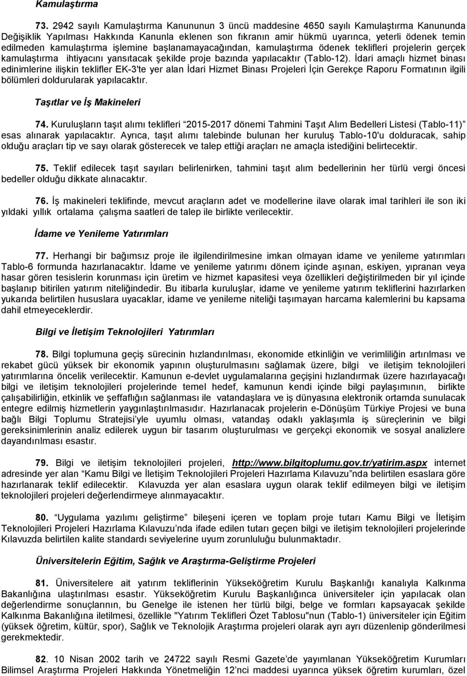 kamulaştırma işlemine başlanamayacağından, kamulaştırma ödenek teklifleri projelerin gerçek kamulaştırma ihtiyacını yansıtacak şekilde proje bazında yapılacaktır (Tablo-12).