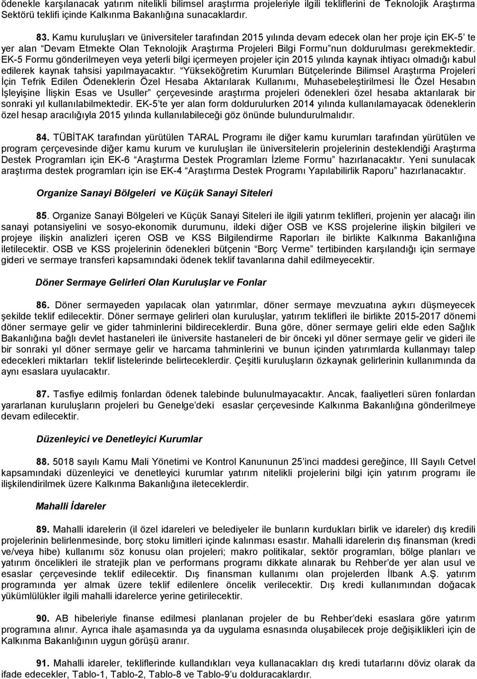 gerekmektedir. EK-5 Formu gönderilmeyen veya yeterli bilgi içermeyen projeler için 2015 yılında kaynak ihtiyacı olmadığı kabul edilerek kaynak tahsisi yapılmayacaktır.